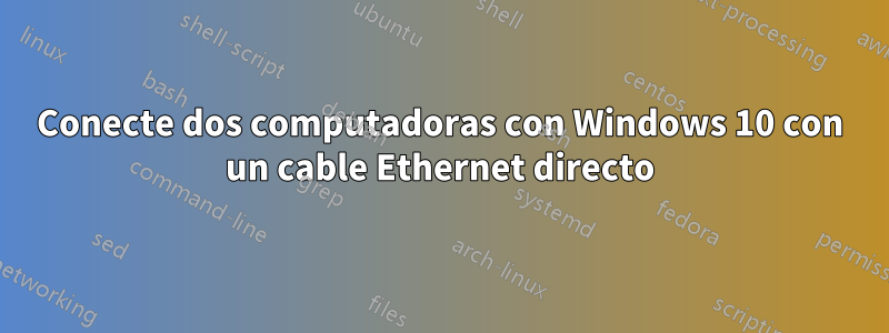 Conecte dos computadoras con Windows 10 con un cable Ethernet directo