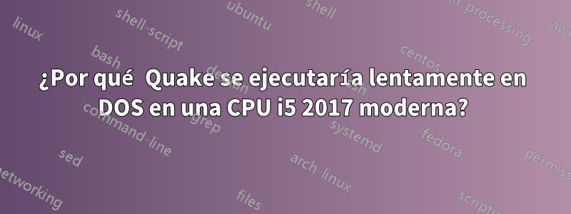 ¿Por qué Quake se ejecutaría lentamente en DOS en una CPU i5 2017 moderna?