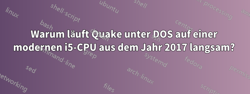 Warum läuft Quake unter DOS auf einer modernen i5-CPU aus dem Jahr 2017 langsam?