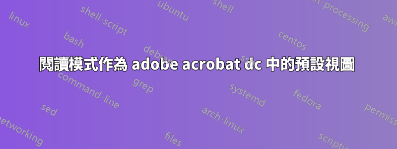 閱讀模式作為 adobe acrobat dc 中的預設視圖