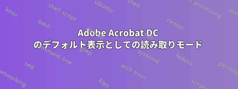 Adobe Acrobat DC のデフォルト表示としての読み取りモード