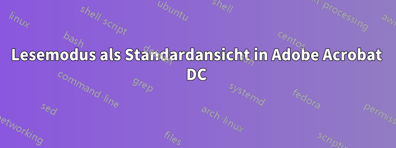 Lesemodus als Standardansicht in Adobe Acrobat DC