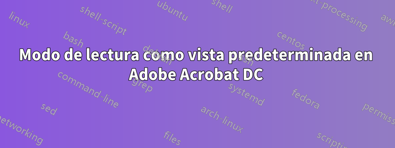 Modo de lectura como vista predeterminada en Adobe Acrobat DC