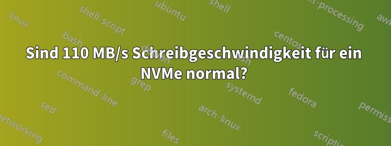 Sind 110 MB/s Schreibgeschwindigkeit für ein NVMe normal?