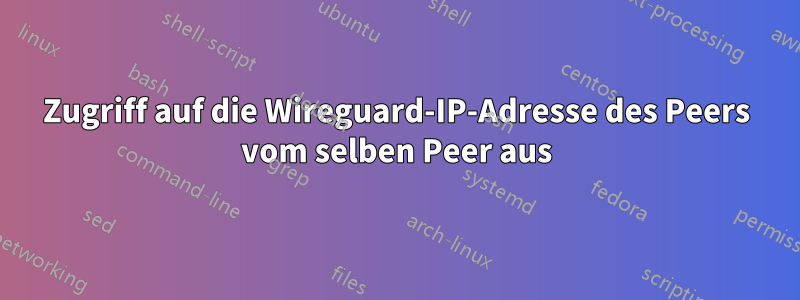 Zugriff auf die Wireguard-IP-Adresse des Peers vom selben Peer aus