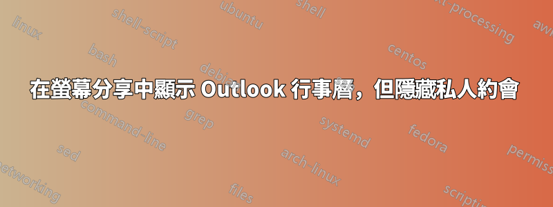 在螢幕分享中顯示 Outlook 行事曆，但隱藏私人約會