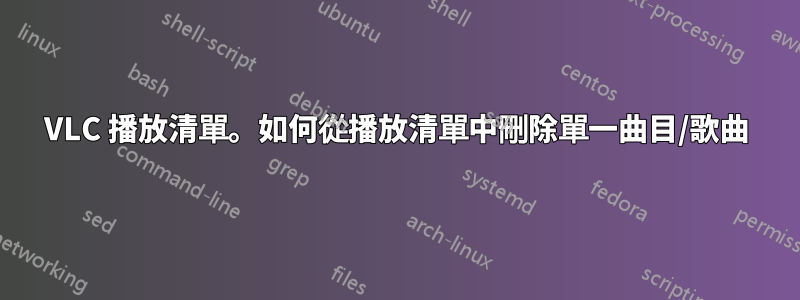 VLC 播放清單。如何從播放清單中刪除單一曲目/歌曲