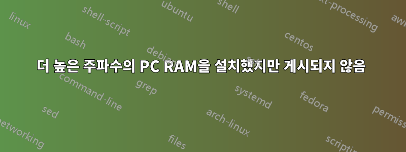 더 높은 주파수의 PC RAM을 설치했지만 게시되지 않음