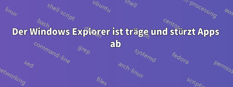 Der Windows Explorer ist träge und stürzt Apps ab