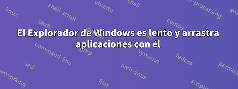 El Explorador de Windows es lento y arrastra aplicaciones con él