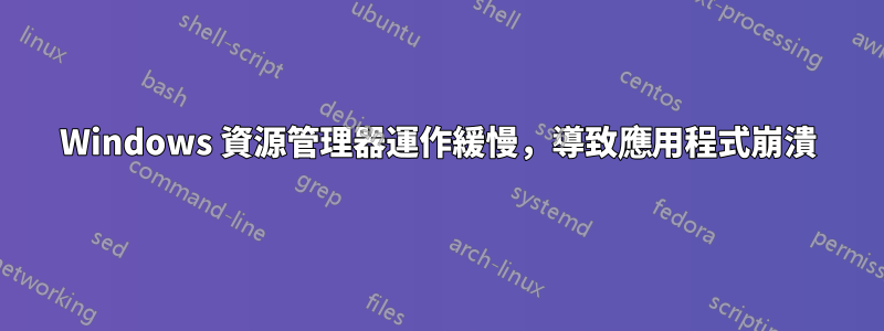 Windows 資源管理器運作緩慢，導致應用程式崩潰