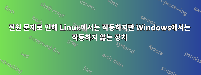 전원 문제로 인해 Linux에서는 작동하지만 Windows에서는 작동하지 않는 장치