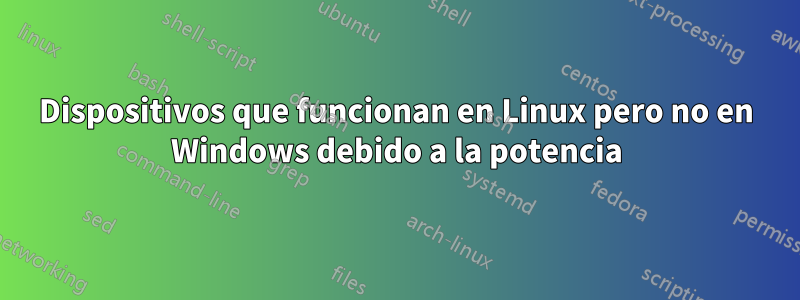 Dispositivos que funcionan en Linux pero no en Windows debido a la potencia