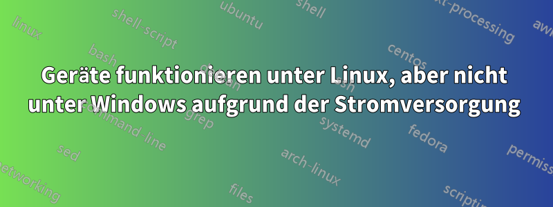 Geräte funktionieren unter Linux, aber nicht unter Windows aufgrund der Stromversorgung