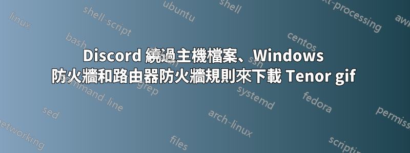 Discord 繞過主機檔案、Windows 防火牆和路由器防火牆規則來下載 Tenor gif