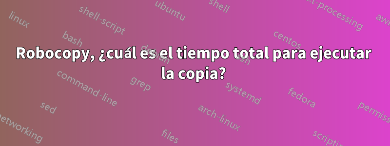 Robocopy, ¿cuál es el tiempo total para ejecutar la copia?