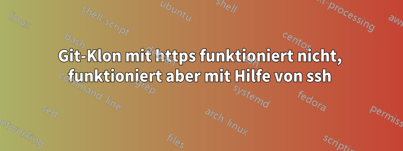 Git-Klon mit https funktioniert nicht, funktioniert aber mit Hilfe von ssh