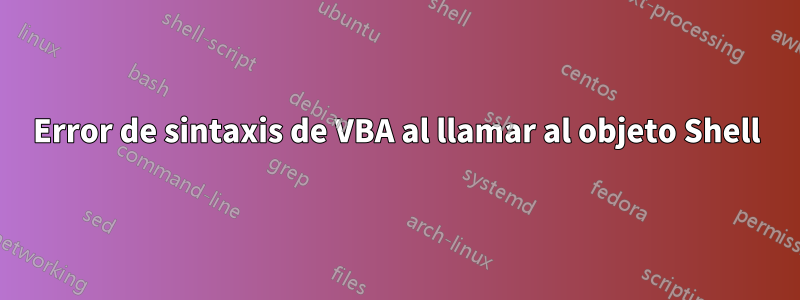Error de sintaxis de VBA al llamar al objeto Shell