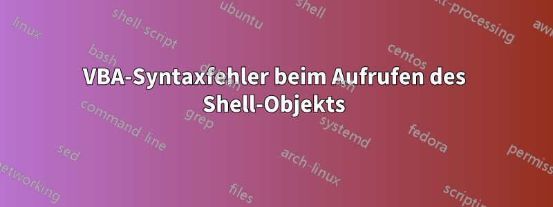 VBA-Syntaxfehler beim Aufrufen des Shell-Objekts
