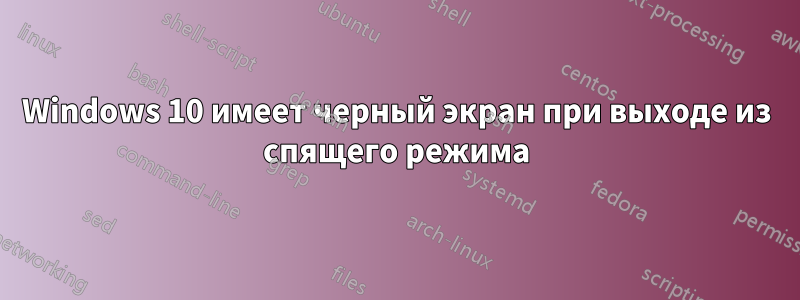 Windows 10 имеет черный экран при выходе из спящего режима
