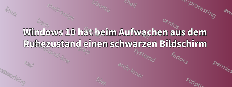 Windows 10 hat beim Aufwachen aus dem Ruhezustand einen schwarzen Bildschirm