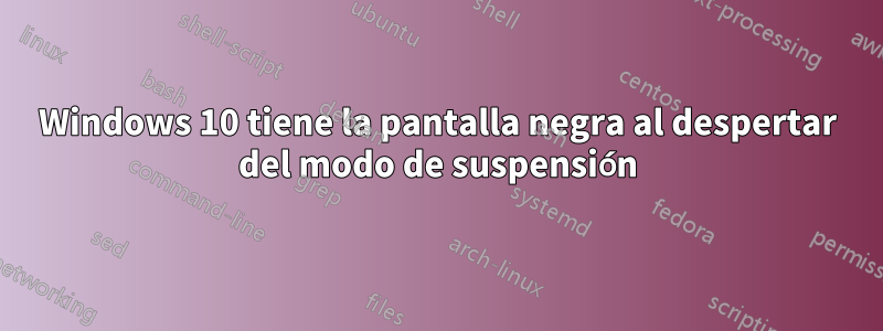 Windows 10 tiene la pantalla negra al despertar del modo de suspensión