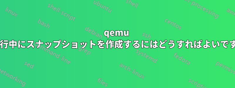 qemu の実行中にスナップショットを作成するにはどうすればよいですか?