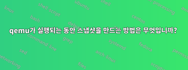 qemu가 실행되는 동안 스냅샷을 만드는 방법은 무엇입니까?
