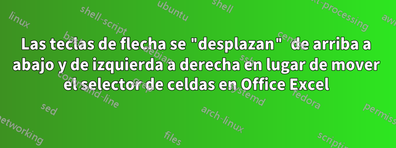 Las teclas de flecha se "desplazan" de arriba a abajo y de izquierda a derecha en lugar de mover el selector de celdas en Office Excel
