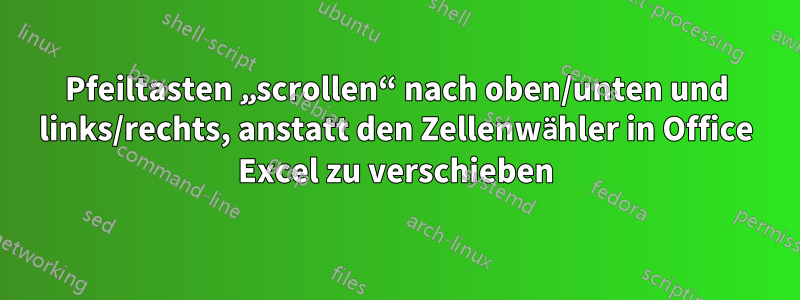 Pfeiltasten „scrollen“ nach oben/unten und links/rechts, anstatt den Zellenwähler in Office Excel zu verschieben