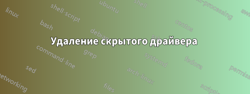 Удаление скрытого драйвера