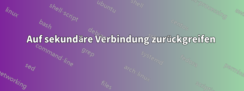 Auf sekundäre Verbindung zurückgreifen