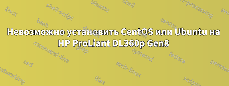 Невозможно установить CentOS или Ubuntu на HP ProLiant DL360p Gen8