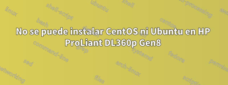 No se puede instalar CentOS ni Ubuntu en HP ProLiant DL360p Gen8