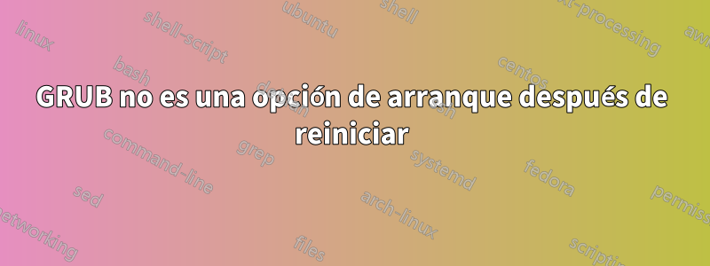 GRUB no es una opción de arranque después de reiniciar