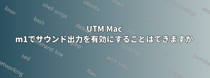 UTM Mac m1でサウンド出力を有効にすることはできますか