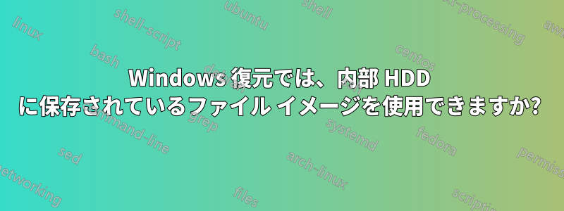 Windows 復元では、内部 HDD に保存されているファイル イメージを使用できますか?