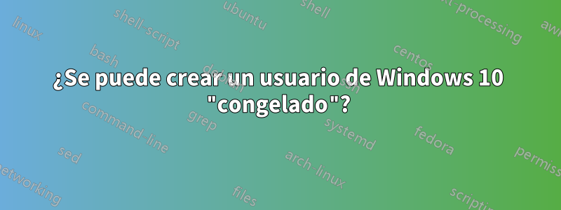 ¿Se puede crear un usuario de Windows 10 "congelado"?