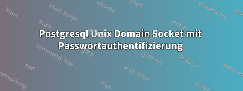 Postgresql Unix Domain Socket mit Passwortauthentifizierung