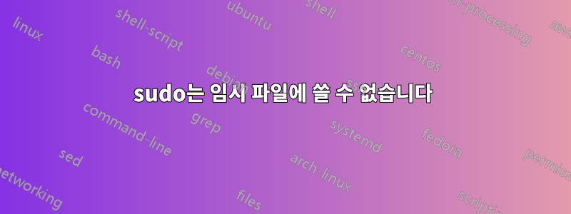 sudo는 임시 파일에 쓸 수 없습니다