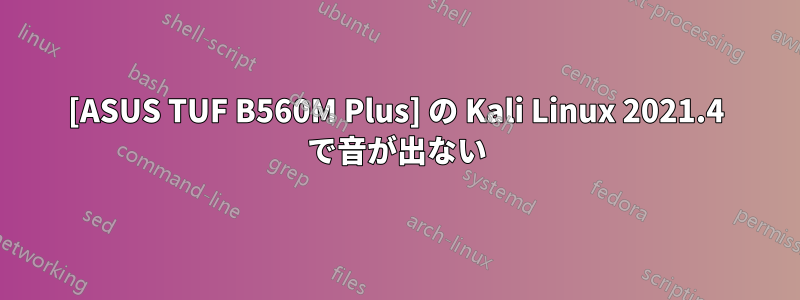 [ASUS TUF B560M Plus] の Kali Linux 2021.4 で音が出ない