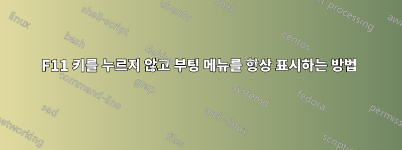 F11 키를 누르지 않고 부팅 메뉴를 항상 표시하는 방법