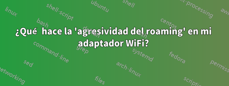 ¿Qué hace la 'agresividad del roaming' en mi adaptador WiFi?