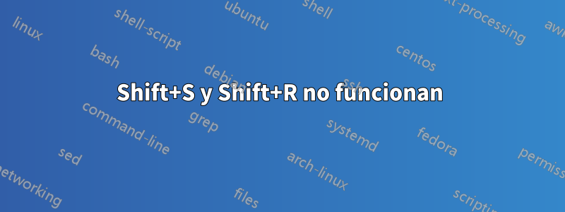 Shift+S y Shift+R no funcionan