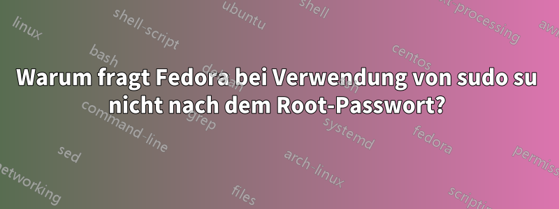 Warum fragt Fedora bei Verwendung von sudo su nicht nach dem Root-Passwort?