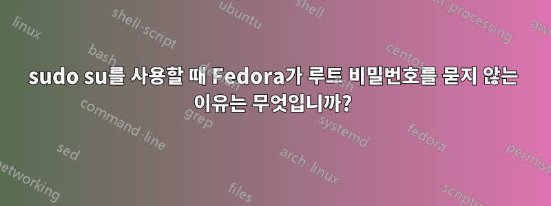 sudo su를 사용할 때 Fedora가 루트 비밀번호를 묻지 않는 이유는 무엇입니까?
