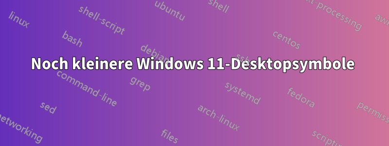 Noch kleinere Windows 11-Desktopsymbole