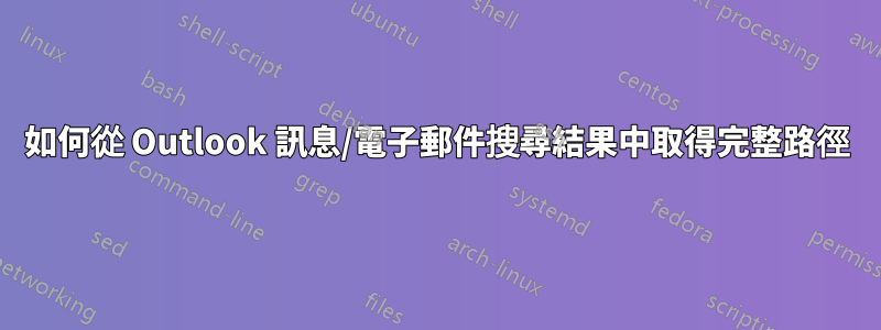 如何從 Outlook 訊息/電子郵件搜尋結果中取得完整路徑