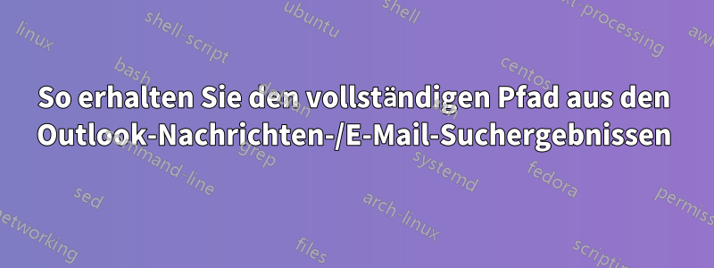 So erhalten Sie den vollständigen Pfad aus den Outlook-Nachrichten-/E-Mail-Suchergebnissen