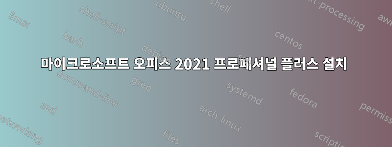 마이크로소프트 오피스 2021 프로페셔널 플러스 설치